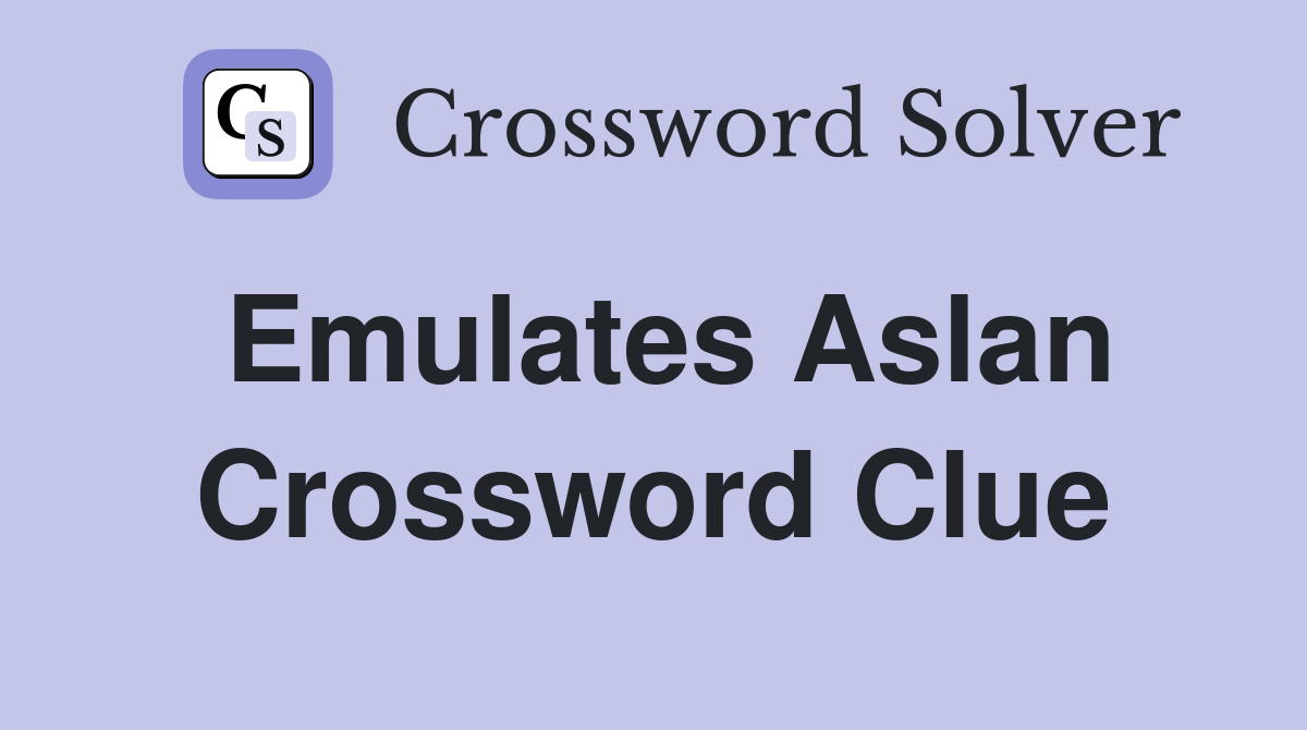 Emulates Aslan Crossword Clue