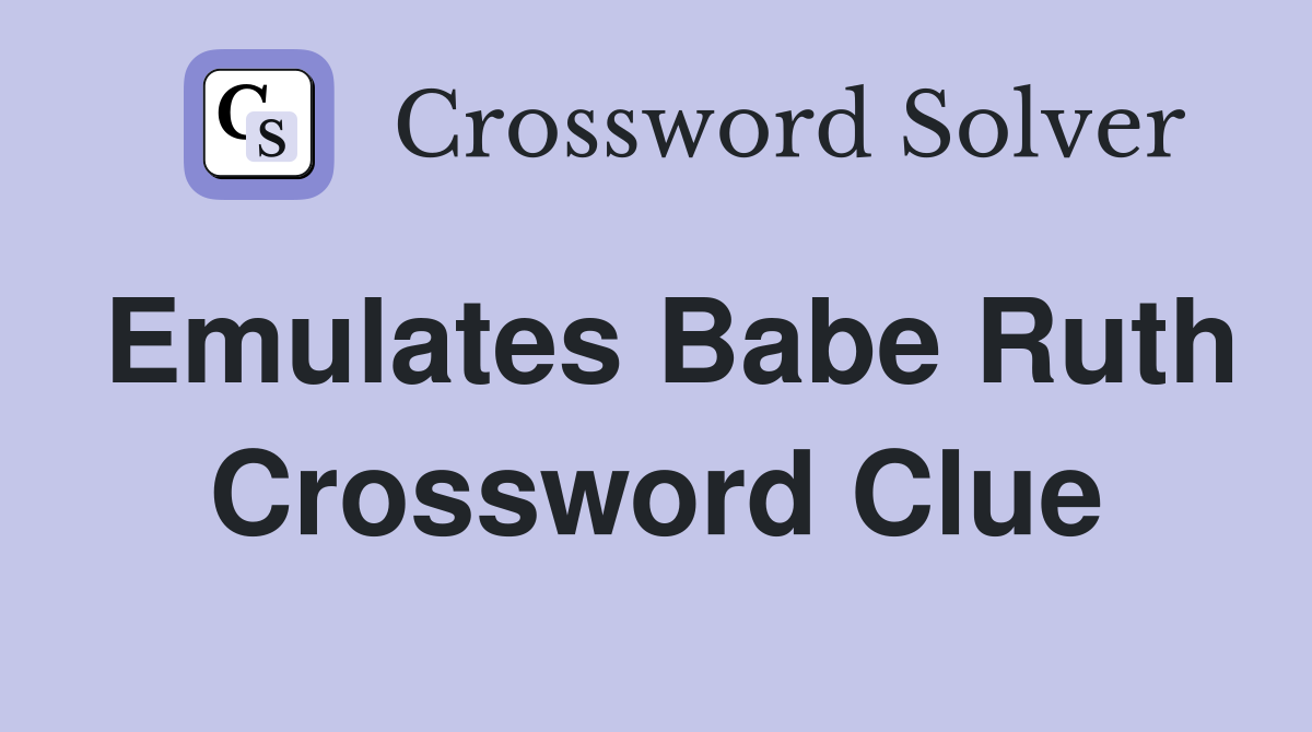 Emulates Babe Ruth Crossword Clue