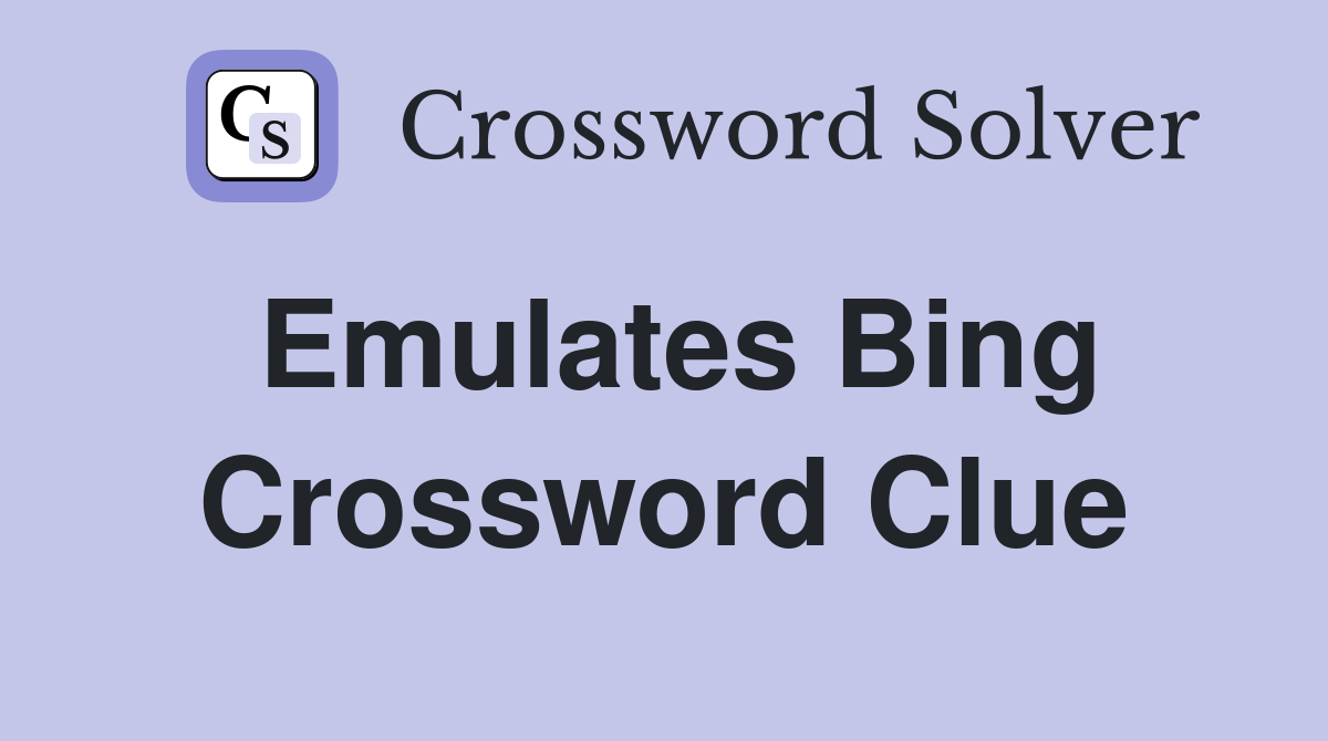 Emulates Bing Crossword Clue