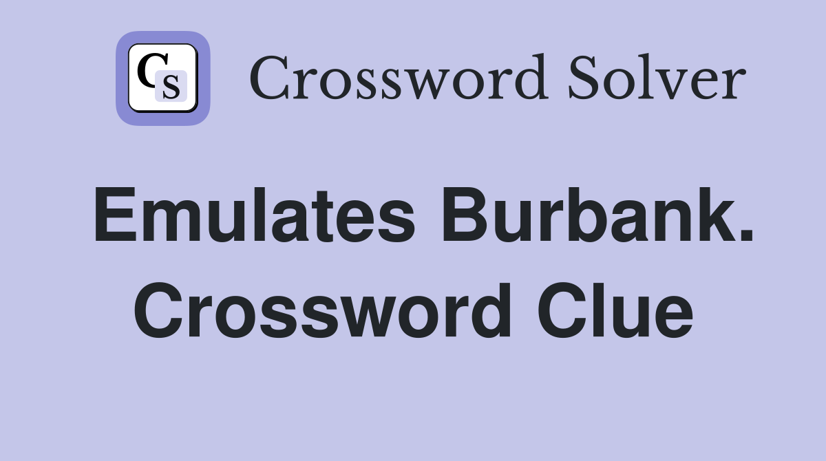 Emulates Burbank. Crossword Clue