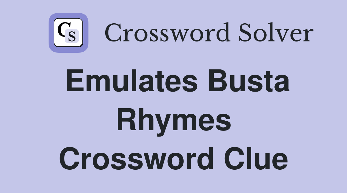 Emulates Busta Rhymes Crossword Clue