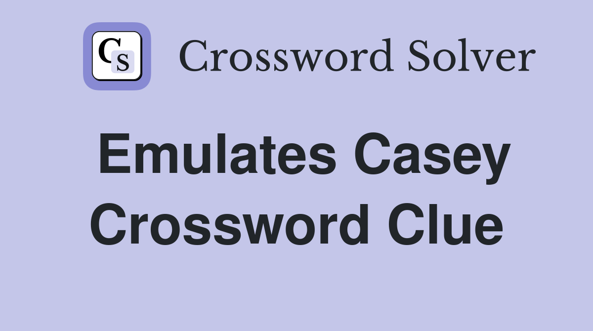 Emulates Casey Crossword Clue