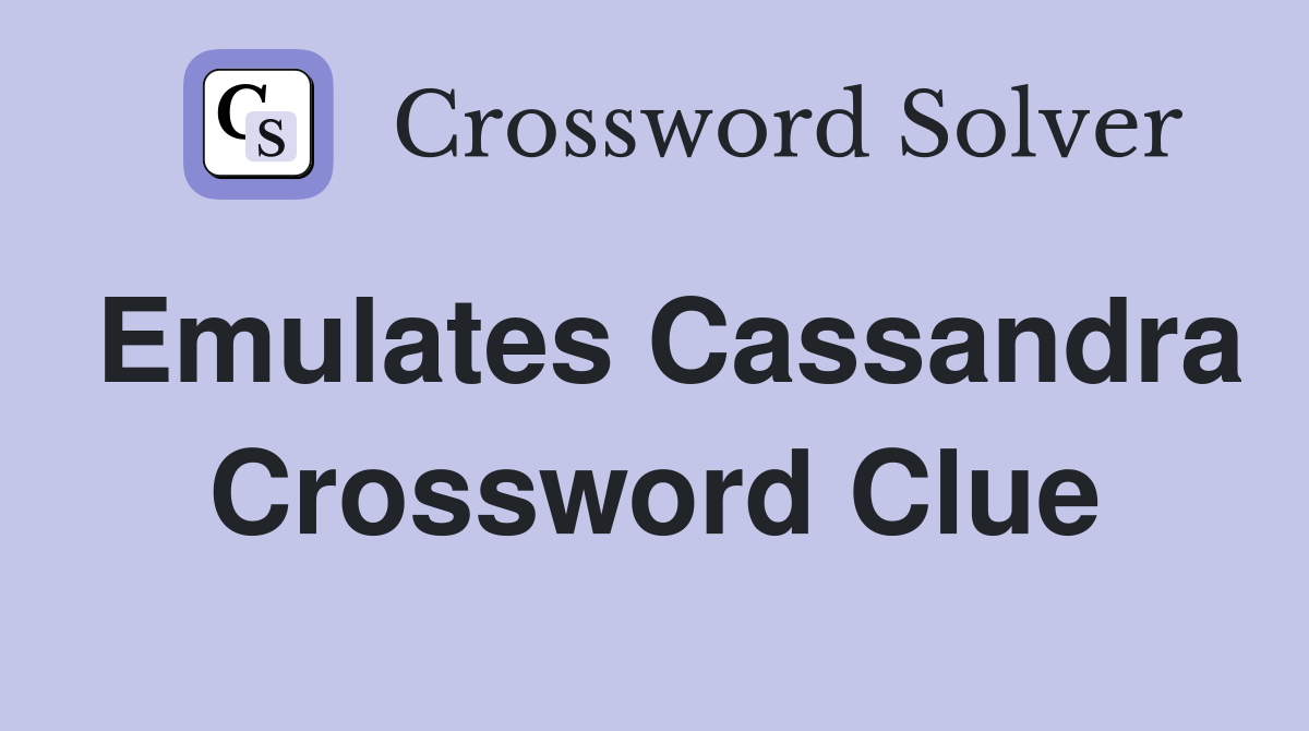 Emulates Cassandra Crossword Clue