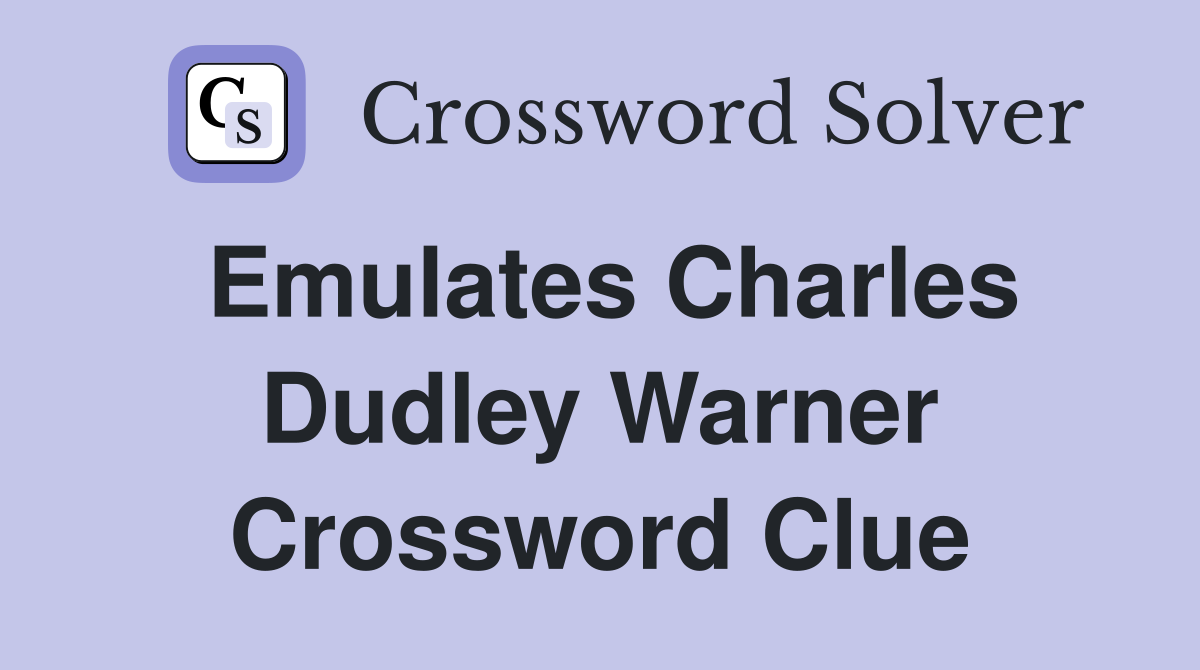 Emulates Charles Dudley Warner Crossword Clue