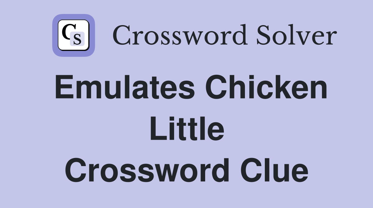 Emulates Chicken Little Crossword Clue