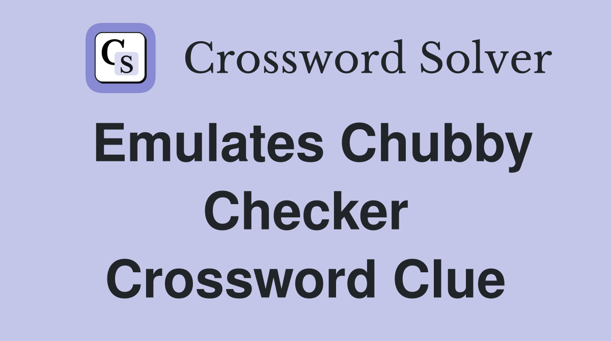 Emulates Chubby Checker Crossword Clue