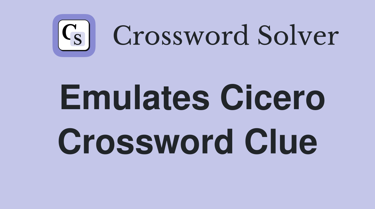 Emulates Cicero Crossword Clue