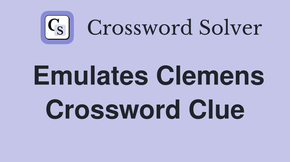 Emulates Clemens Crossword Clue