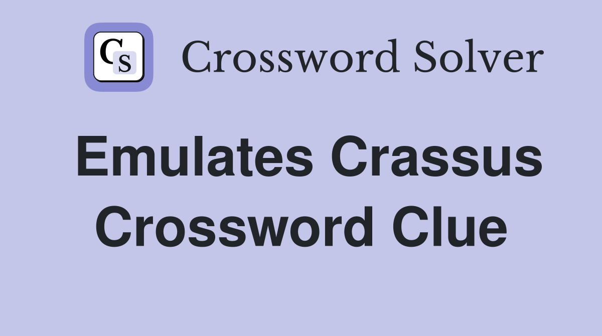 Emulates Crassus Crossword Clue