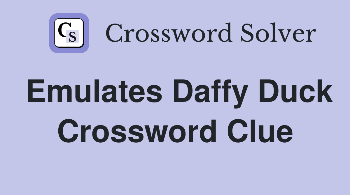 Emulates Daffy Duck Crossword Clue