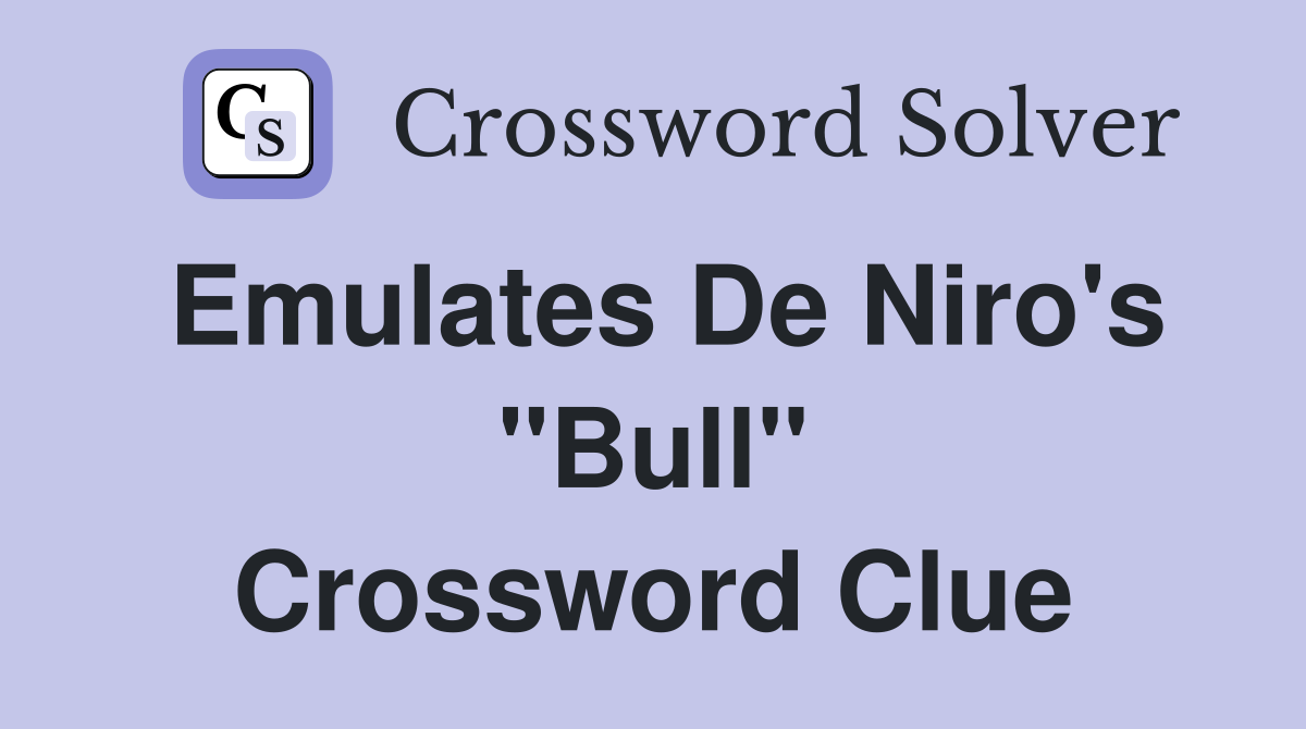 Emulates De Niro's "Bull" Crossword Clue