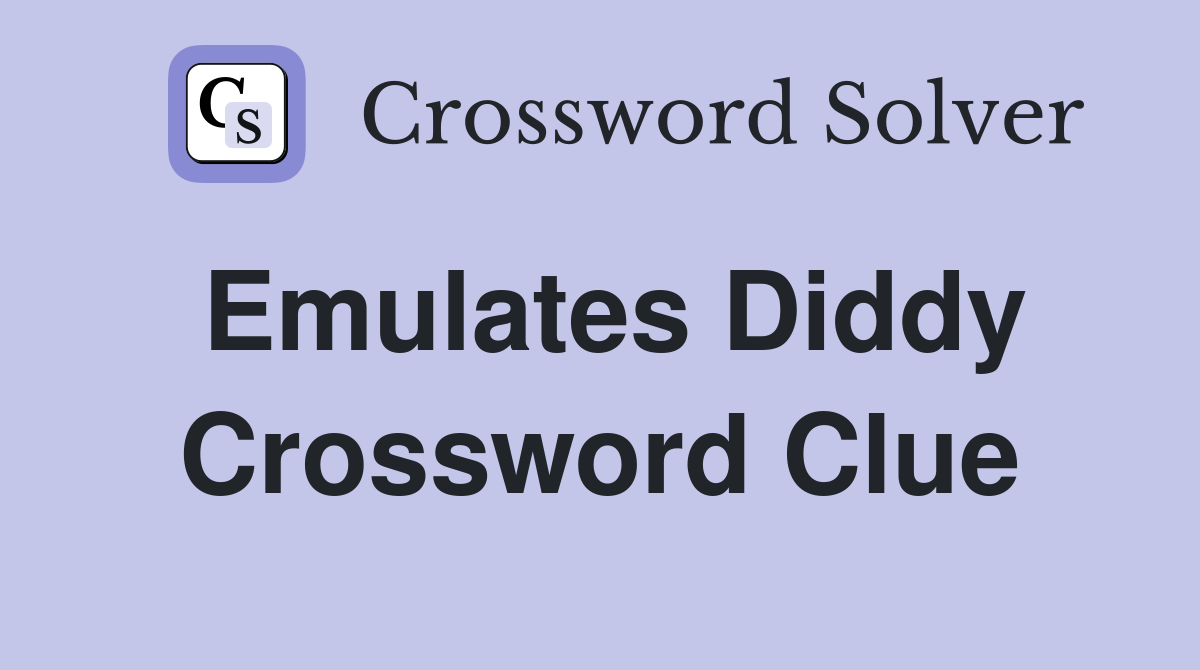 Emulates Diddy Crossword Clue