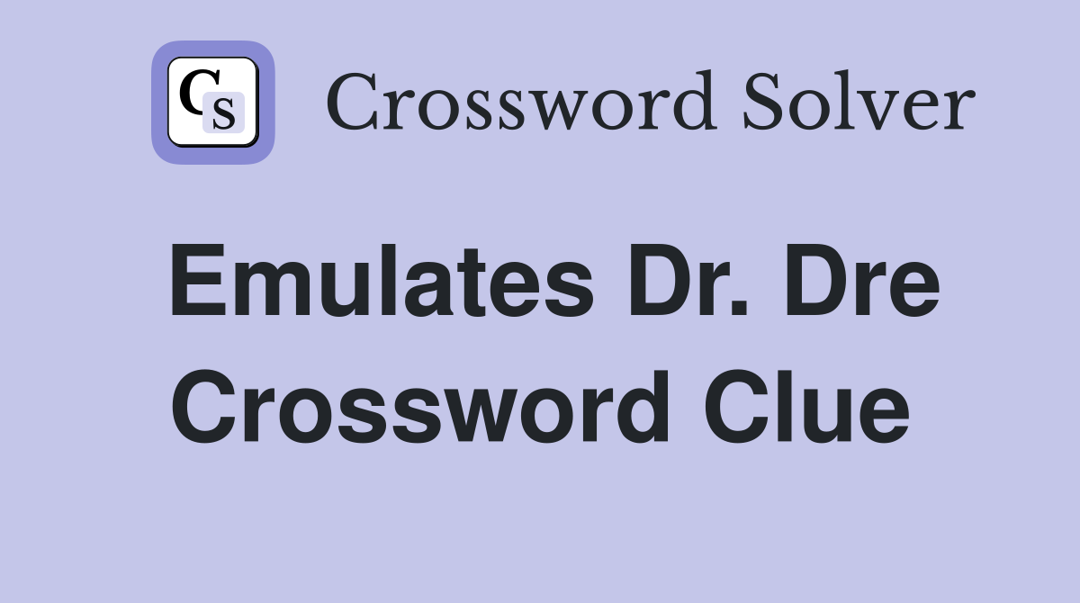 Emulates Dr. Dre Crossword Clue