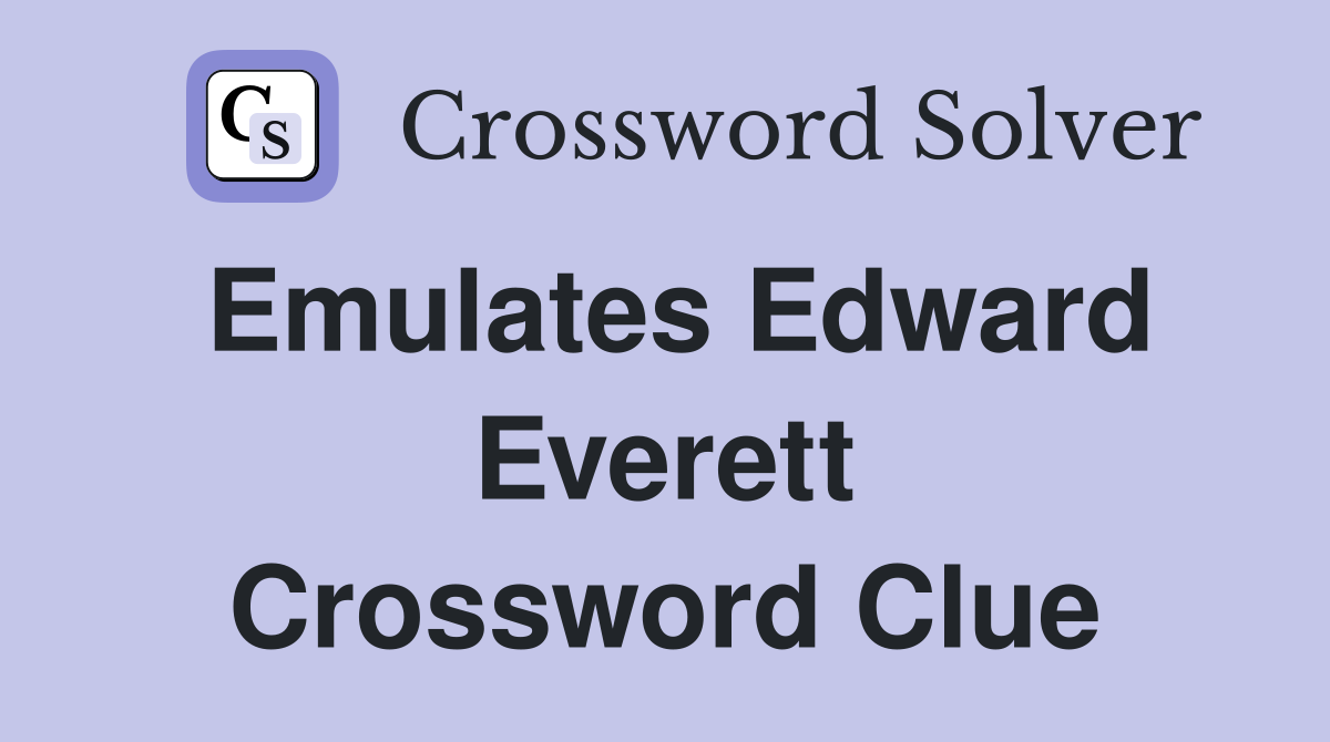 Emulates Edward Everett Crossword Clue