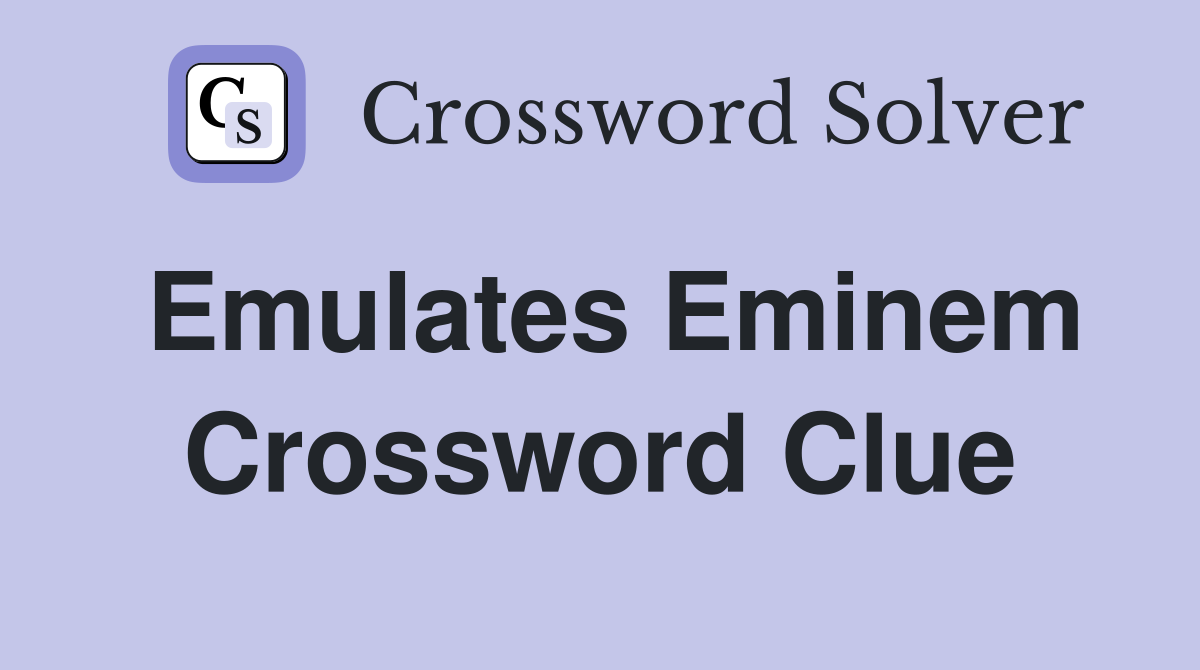 Emulates Eminem Crossword Clue