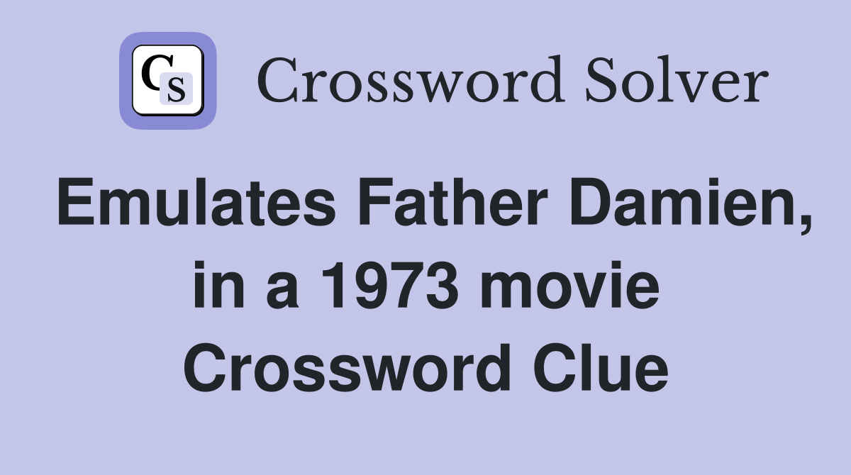 Emulates Father Damien, in a 1973 movie Crossword Clue