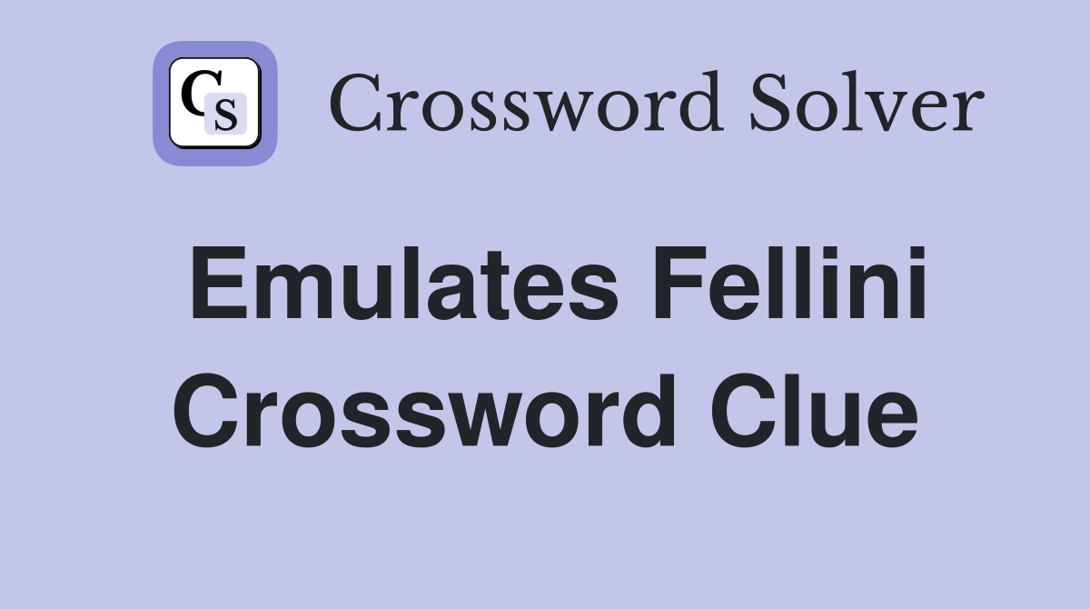 Emulates Fellini Crossword Clue