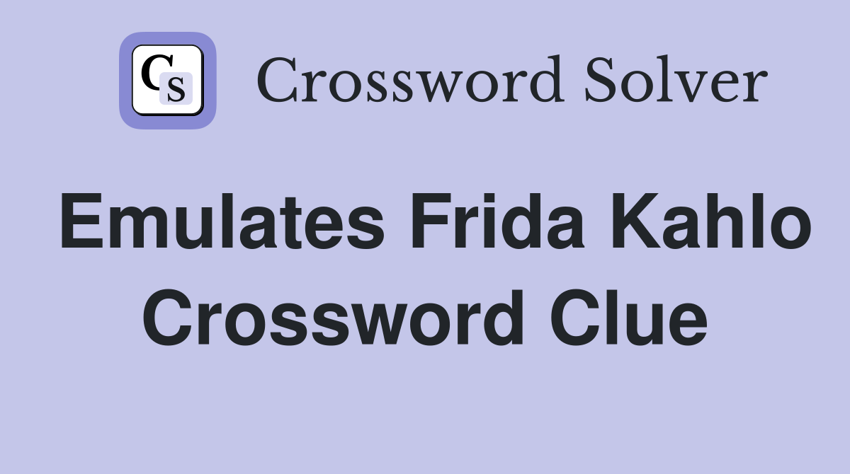 Emulates Frida Kahlo Crossword Clue Answers Crossword Solver
