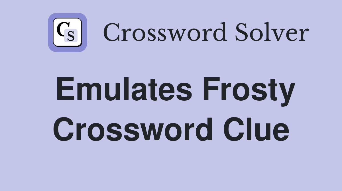 Emulates Frosty Crossword Clue