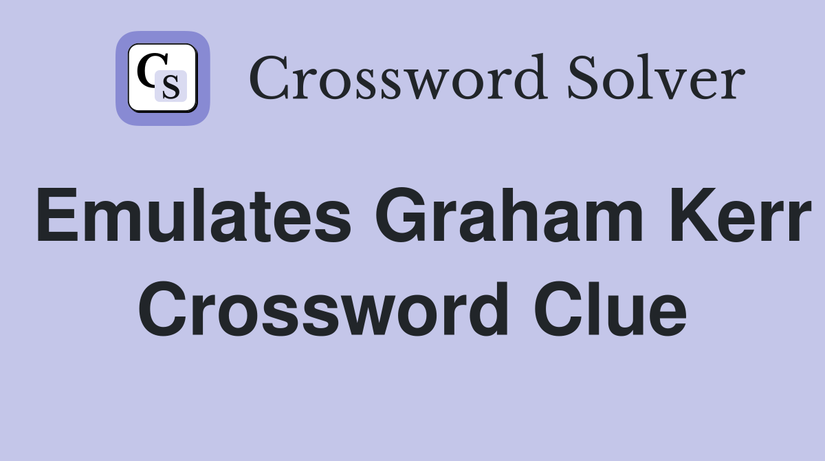 Emulates Graham Kerr Crossword Clue