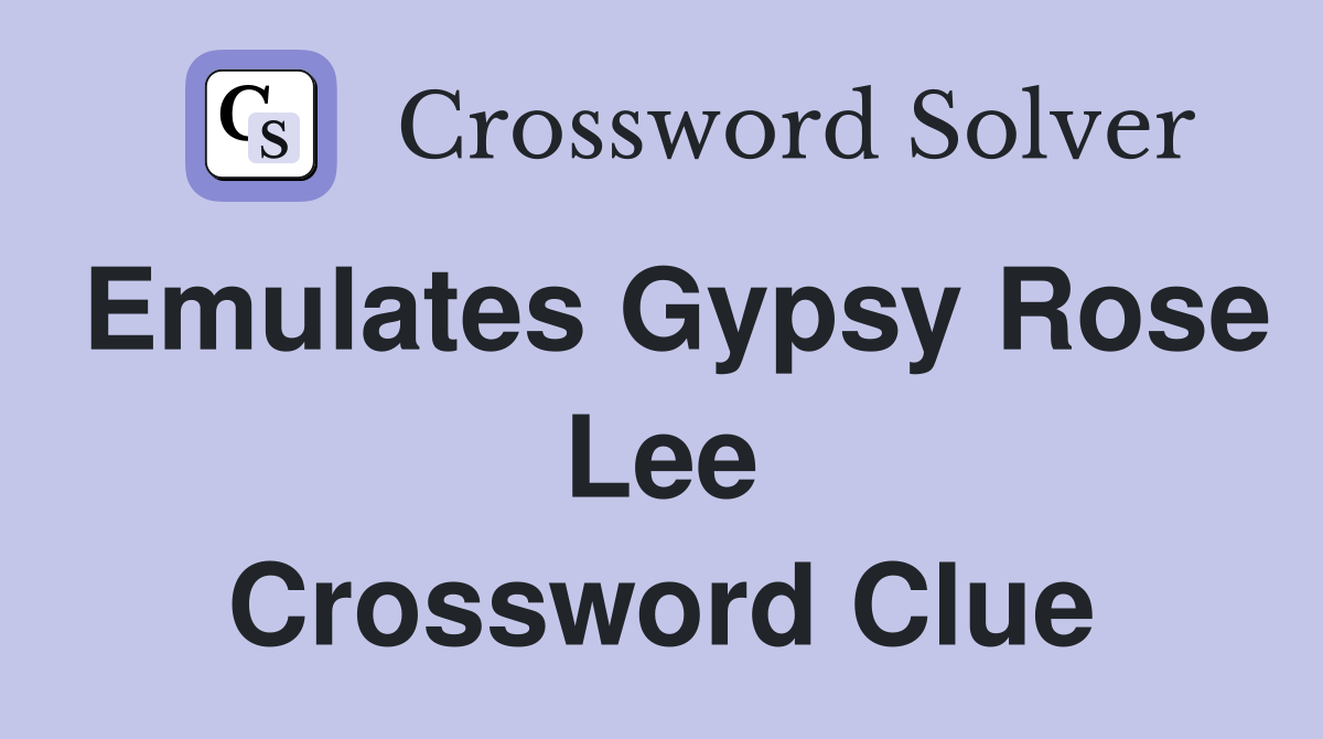 Emulates Gypsy Rose Lee Crossword Clue