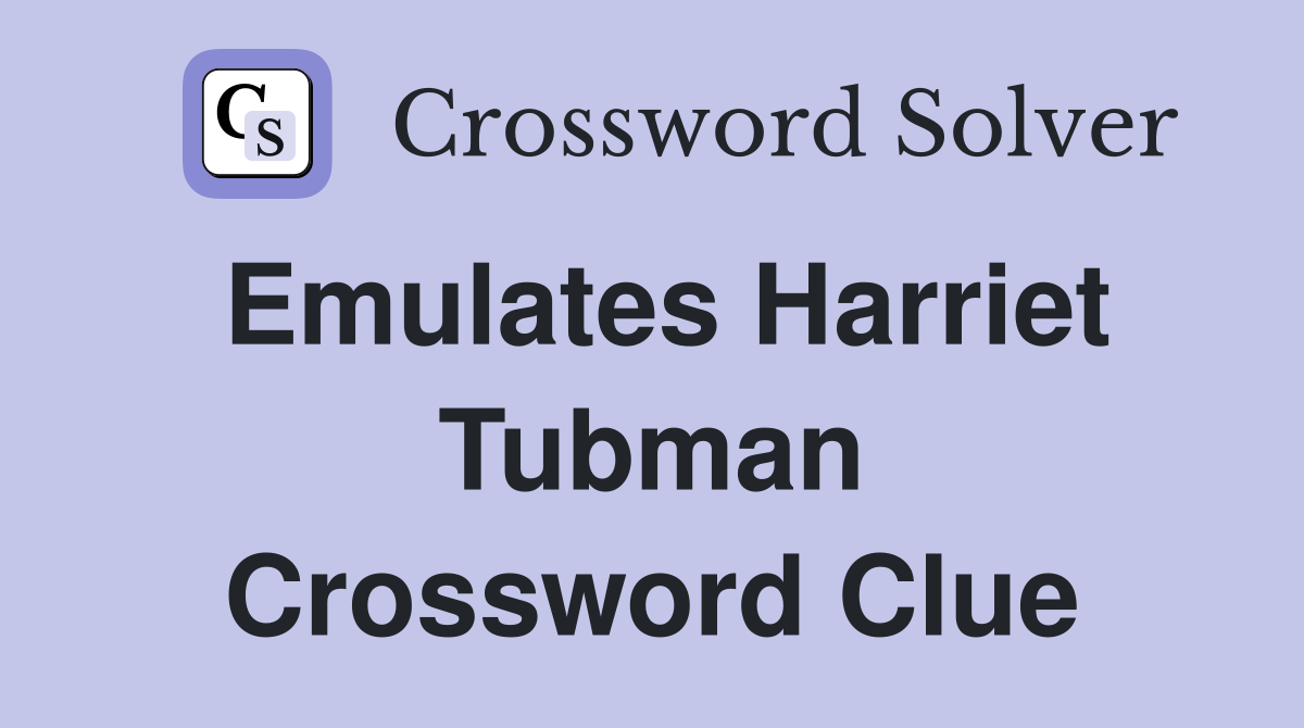 Emulates Harriet Tubman Crossword Clue