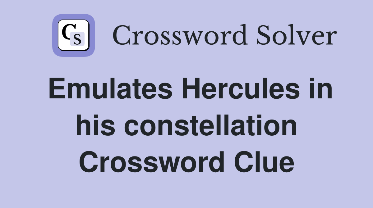 Emulates Hercules in his constellation Crossword Clue