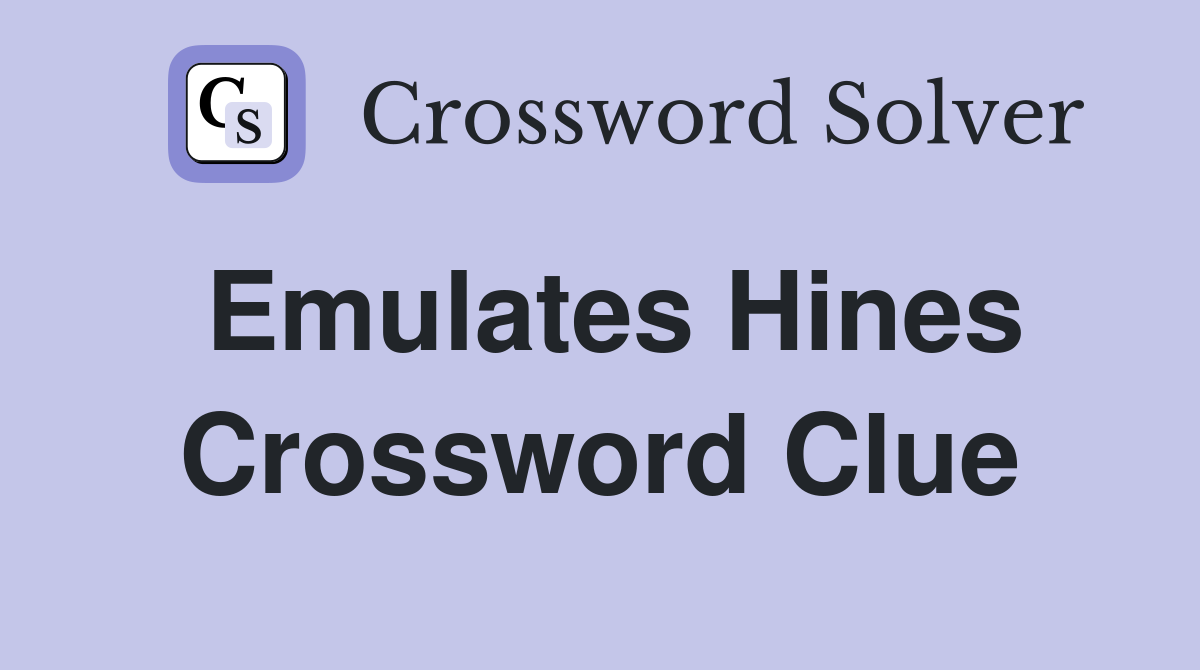 Emulates Hines Crossword Clue