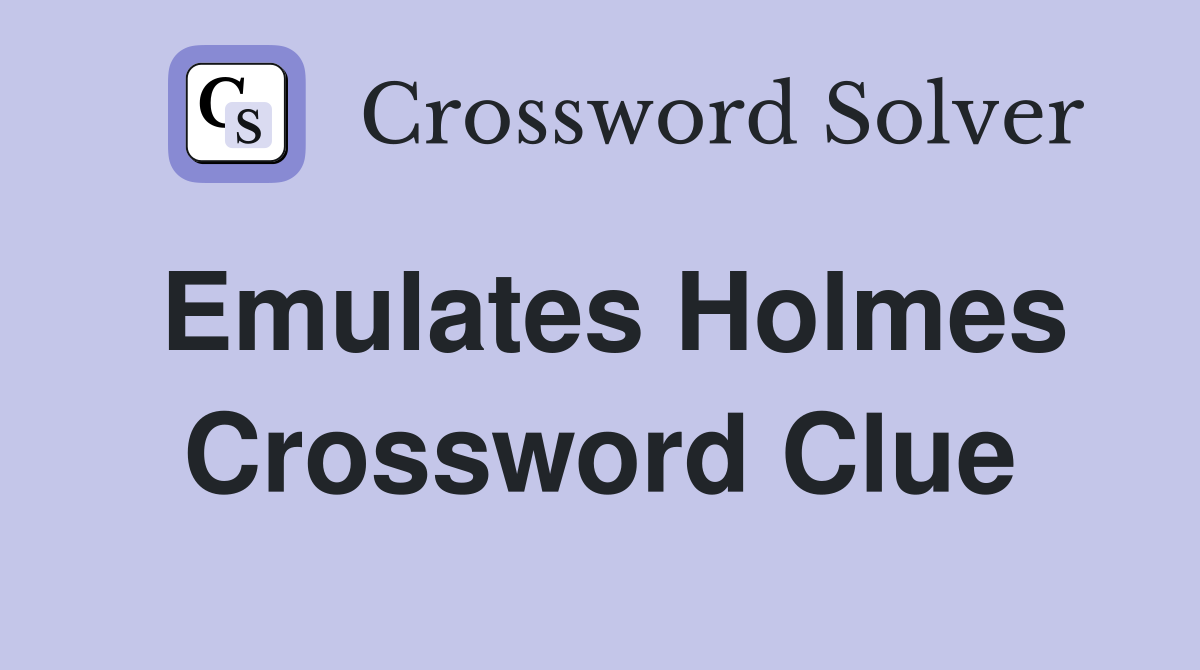 Emulates Holmes Crossword Clue