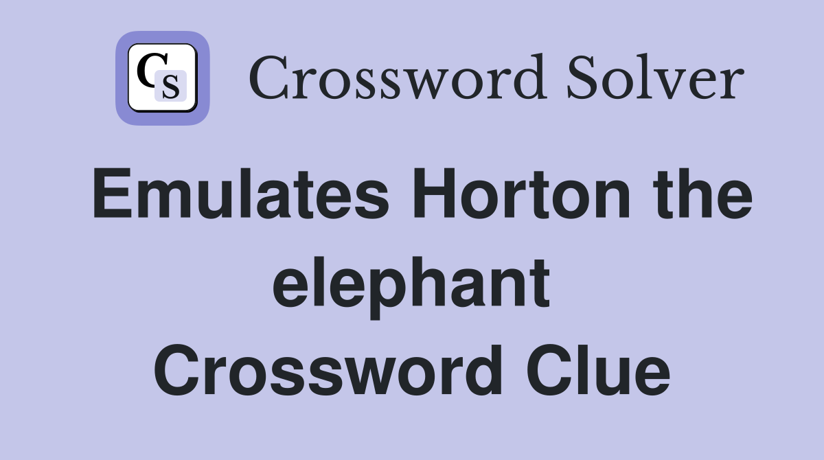 Emulates Horton the elephant Crossword Clue