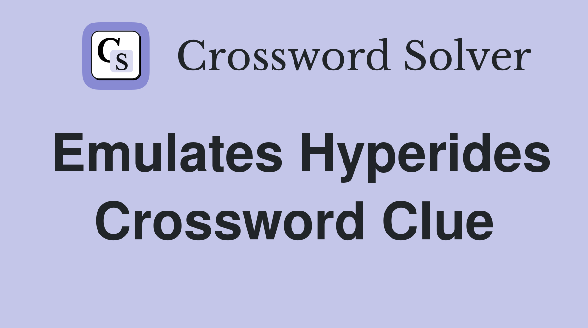 Emulates Hyperides Crossword Clue