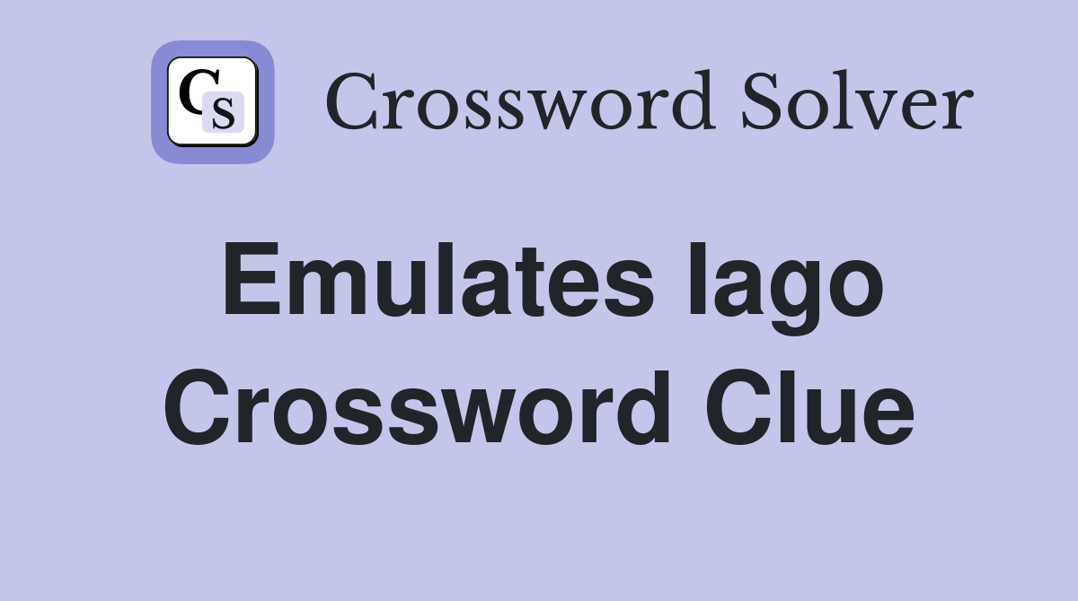 Emulates Iago Crossword Clue