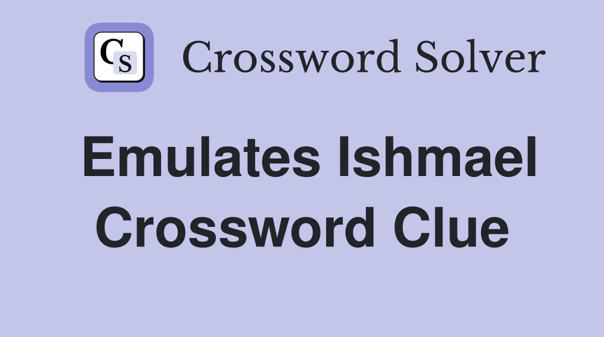 Emulates Ishmael Crossword Clue