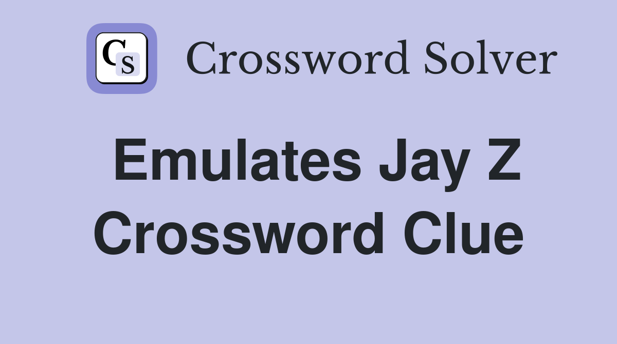 Emulates Jay Z Crossword Clue
