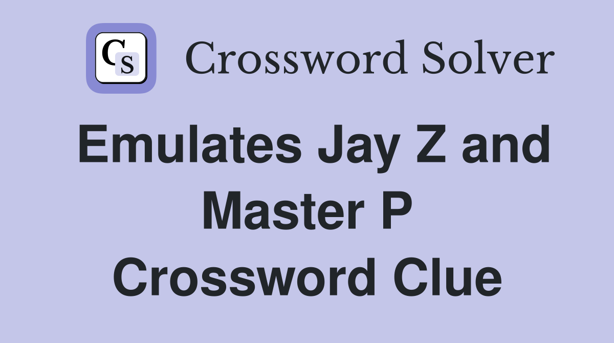 Emulates Jay Z and Master P Crossword Clue
