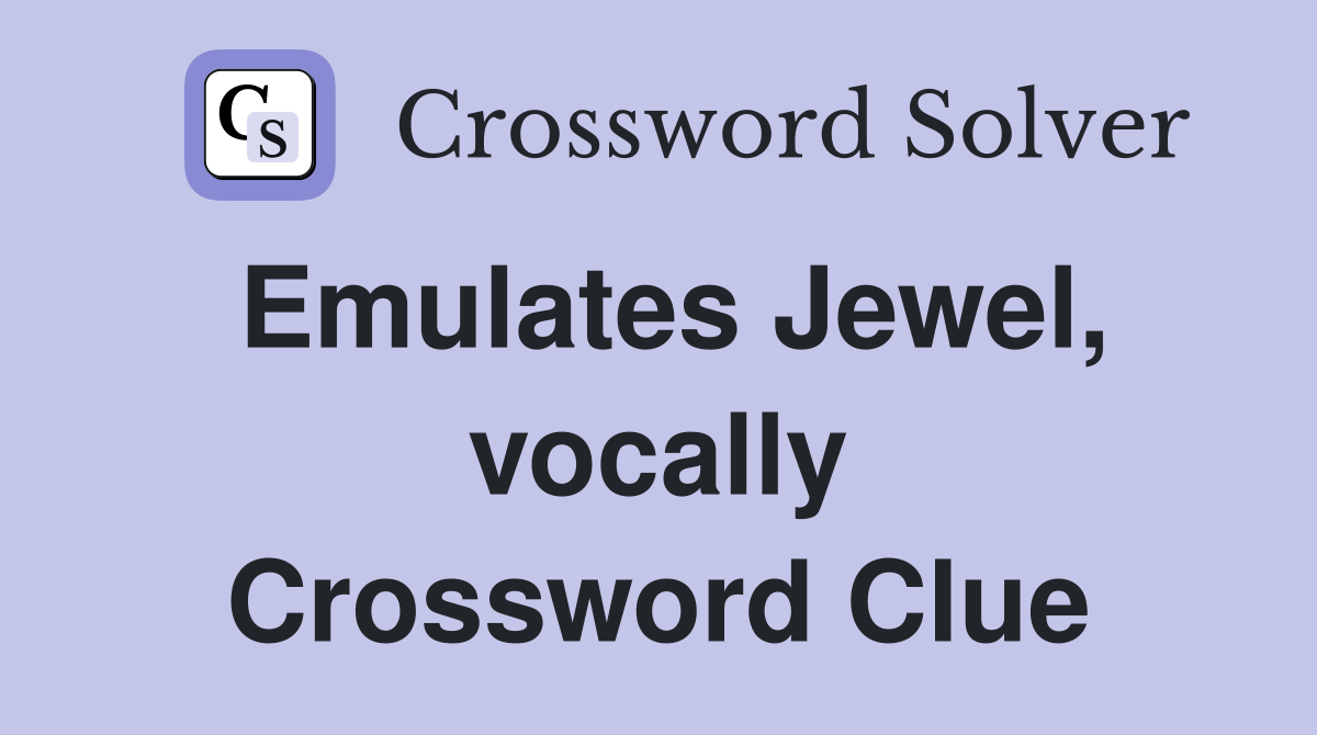 Emulates Jewel, vocally Crossword Clue