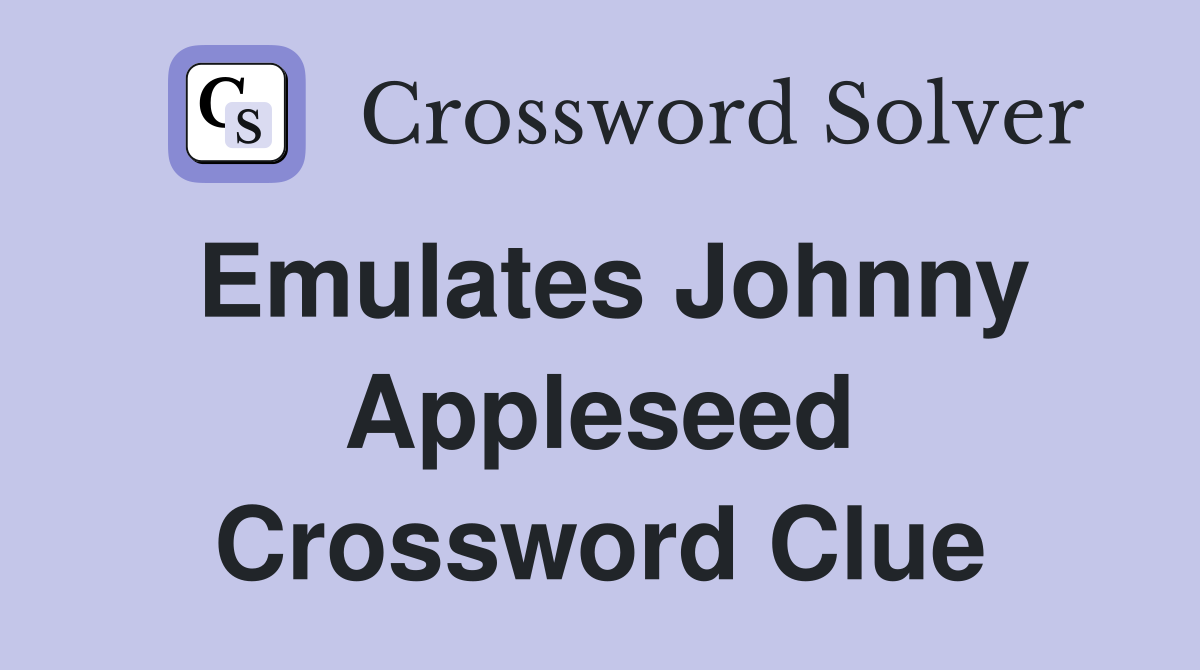 Emulates Johnny Appleseed Crossword Clue