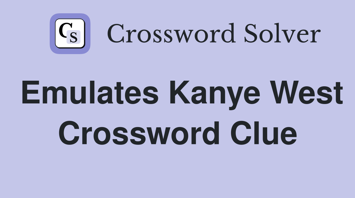 Emulates Kanye West Crossword Clue