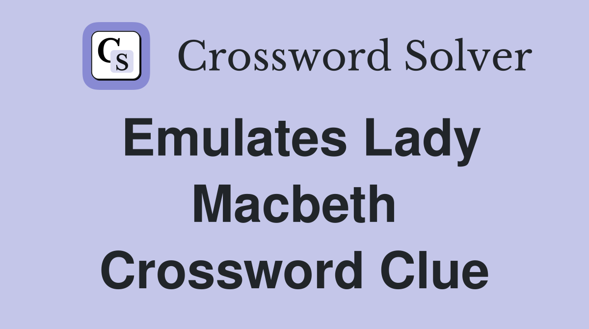 Emulates Lady Macbeth Crossword Clue
