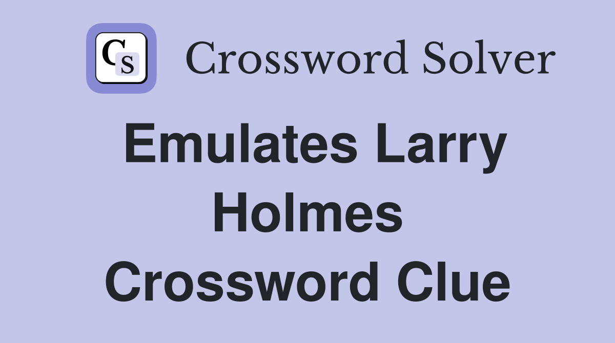 Emulates Larry Holmes Crossword Clue
