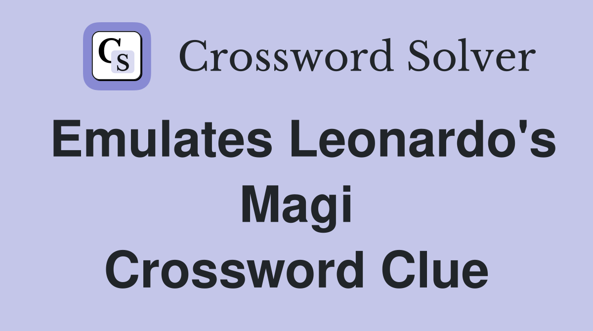 Emulates Leonardo's Magi Crossword Clue