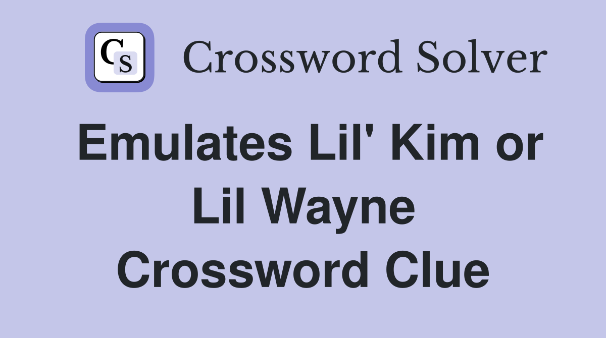Emulates Lil' Kim or Lil Wayne Crossword Clue