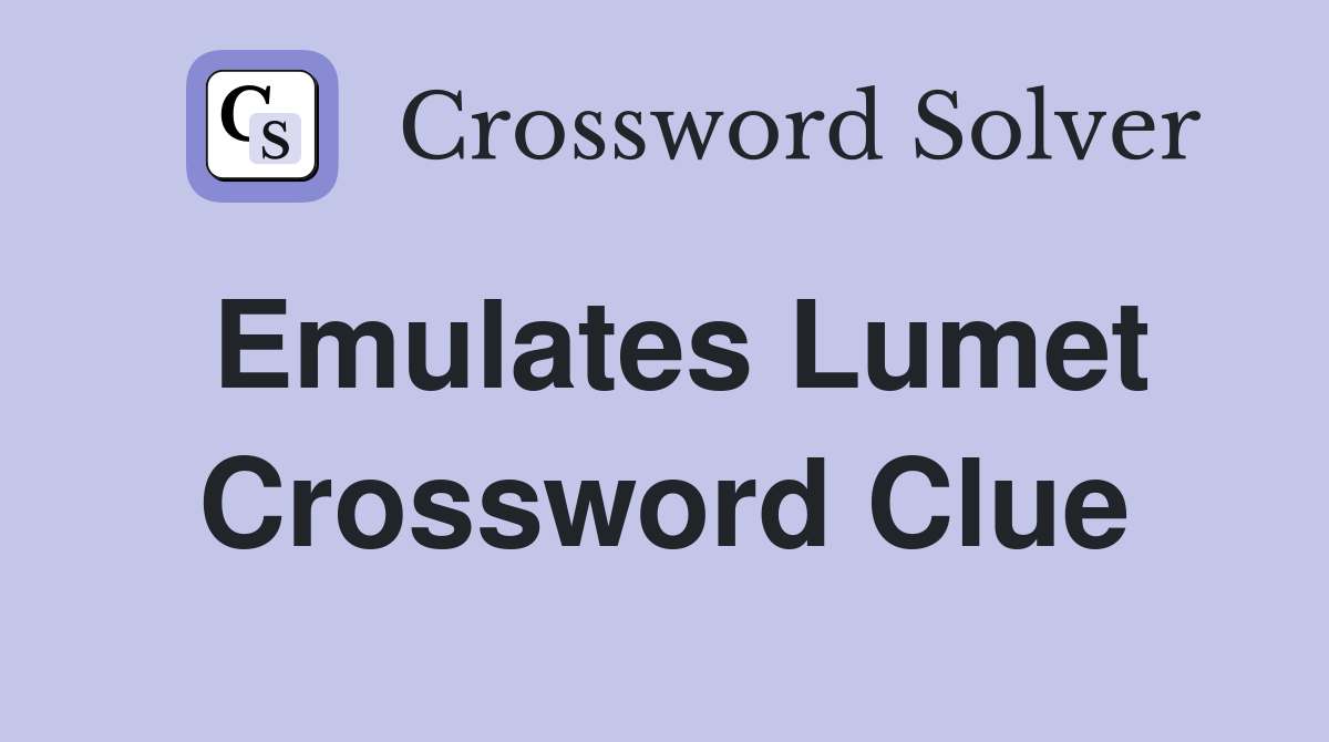 Emulates Lumet Crossword Clue