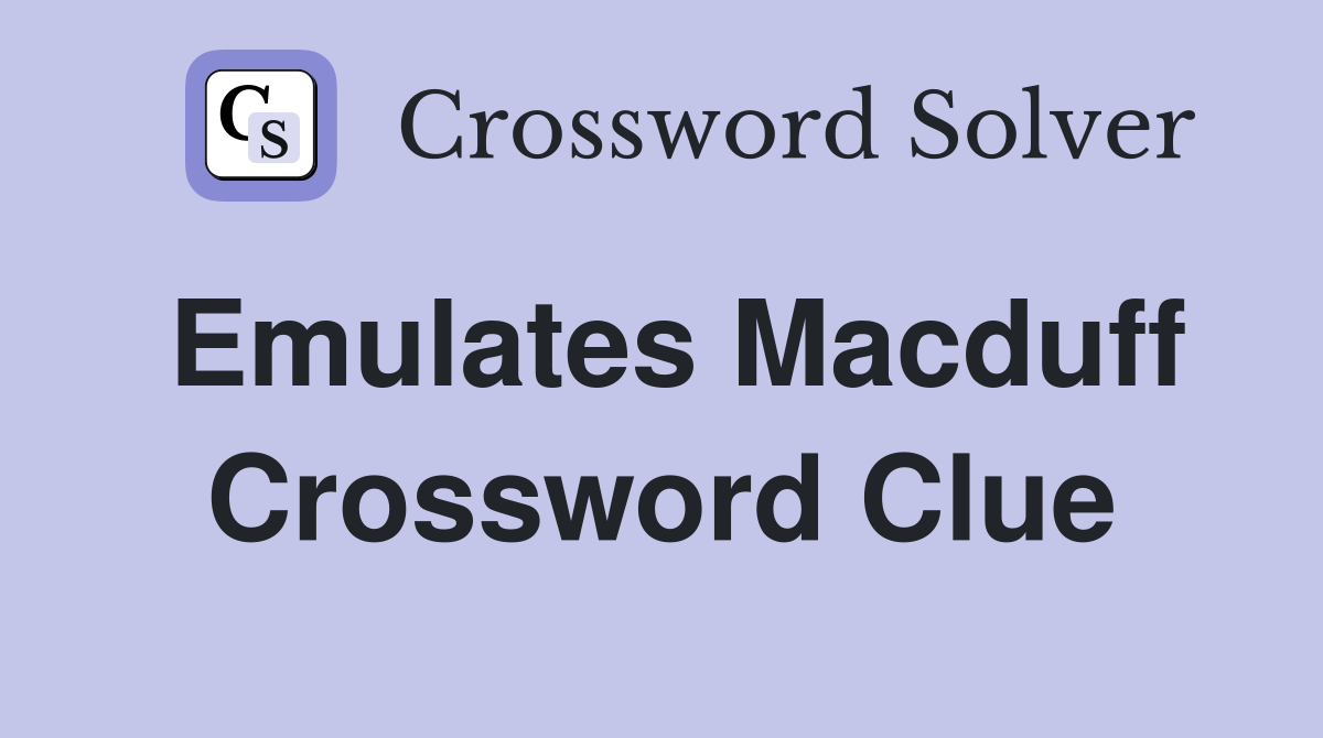 Emulates Macduff Crossword Clue