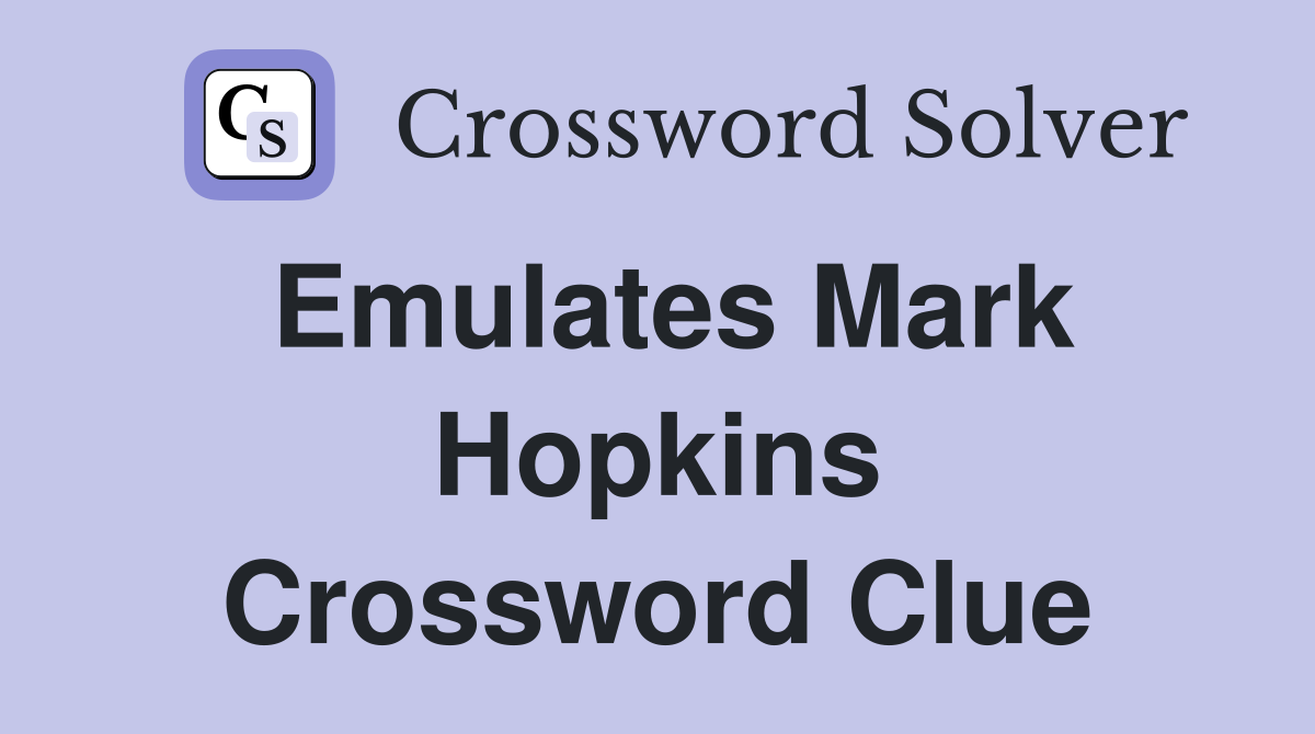 Emulates Mark Hopkins Crossword Clue