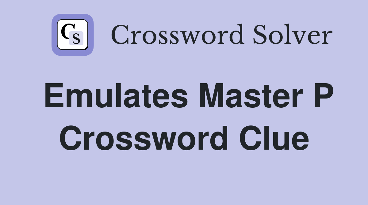 Emulates Master P Crossword Clue