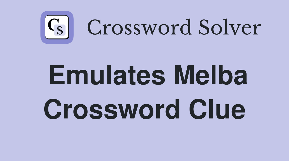 Emulates Melba Crossword Clue