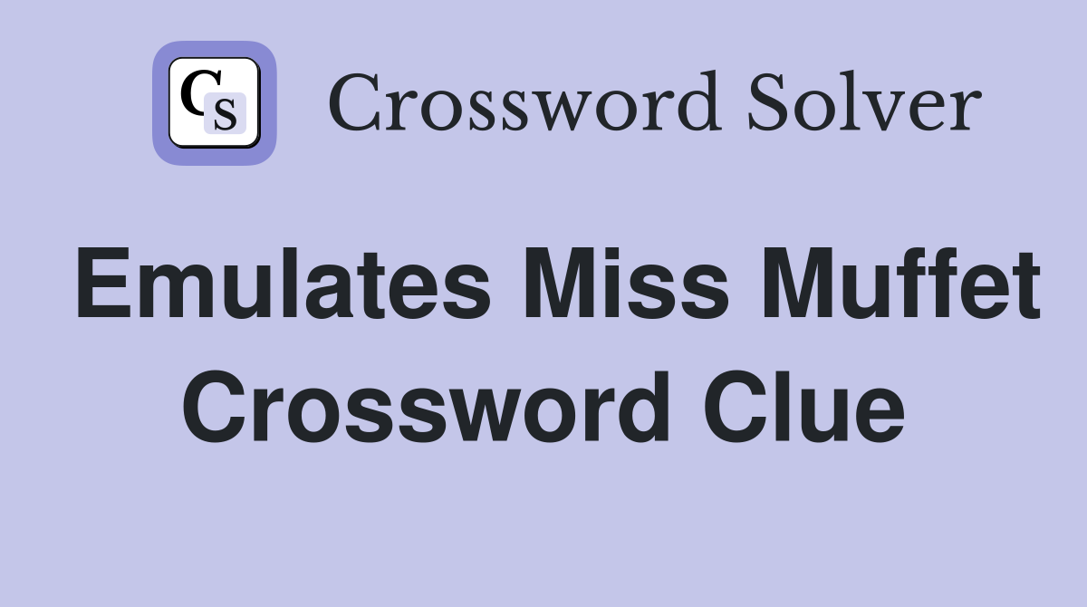 Emulates Miss Muffet Crossword Clue
