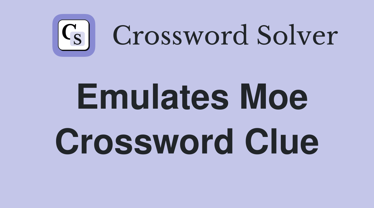 Emulates Moe Crossword Clue
