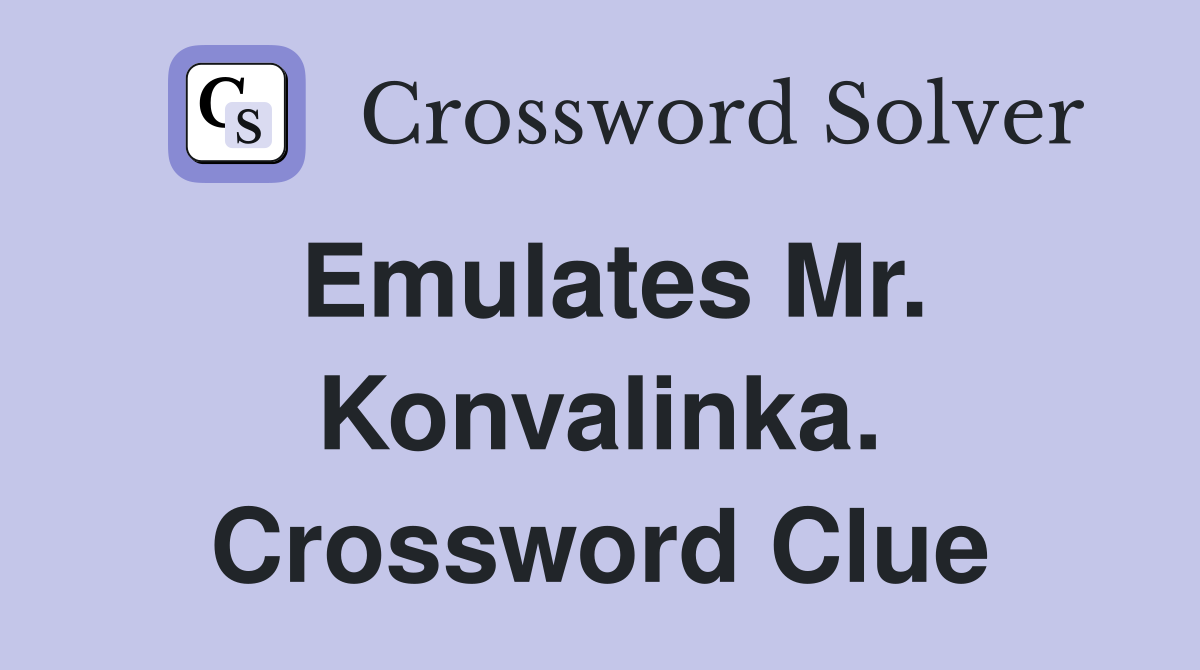Emulates Mr. Konvalinka. Crossword Clue